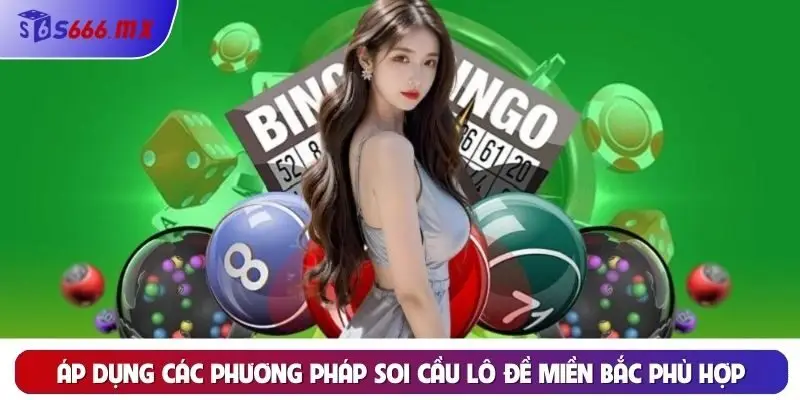 Áp dụng các phương pháp soi cầu lô đề miền bắc phù hợp