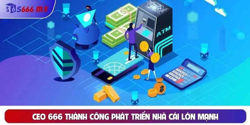 CEO 666 thành công phát triển nhà cái lớn mạnh