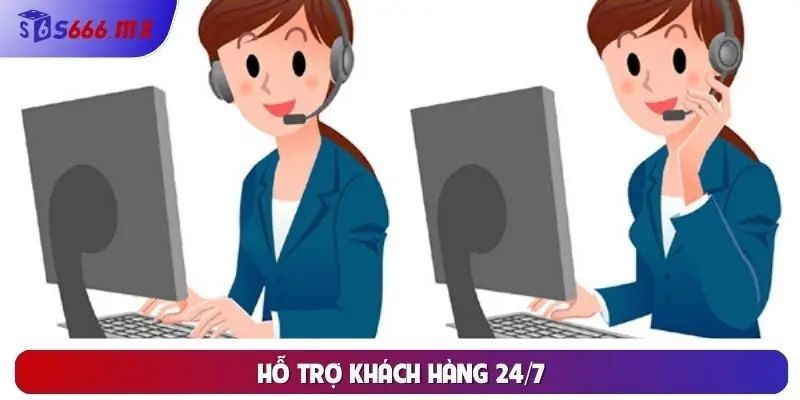 Hỗ trợ khách hàng 24/7