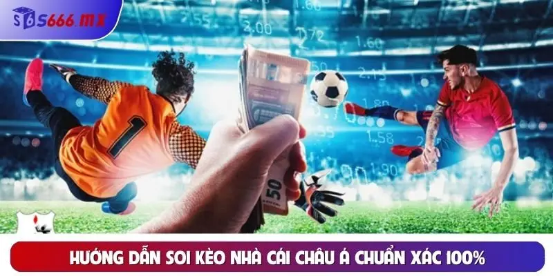 Hướng dẫn soi kèo nhà cái châu Á chuẩn xác 100%