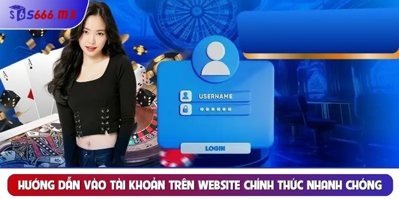Hướng dẫn vào tài khoản trên website chính thức nhanh chóng