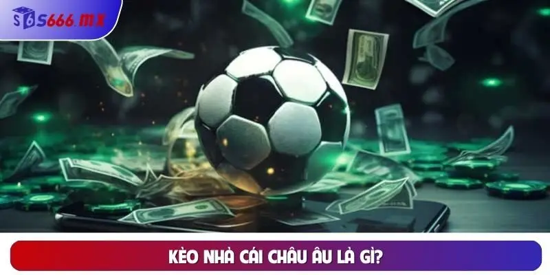 Kèo nhà cái châu Âu là gì?